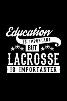 Paperback Education Is Important But Lacrosse Is Importanter: Lined Journal, 120 Pages, 6x9 Sizes, Funny Lacrosse Notebook Gift For Lacrosse Lover Book