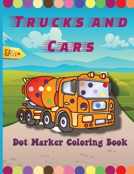Trucks and Cars Dot Marker Coloring Book: Easy Guided BIG DOTS Do a dot page a day Gift For Kids Ages 1-3, 2-4, 3-5, Baby, Toddler, Preschool, ... Art Paint Daubers Kids Activity Coloring Book