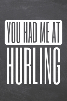 You Had Me At Hurling: Hurling Notebook, Planner or Journal | Size 6 x 9 | 110 Dot Grid Pages | Office Equipment, Supplies |Funny Hurling Gift Idea for Christmas or Birthday
