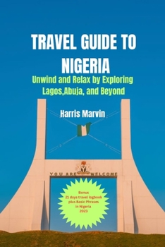 Paperback Travel Guide to Nigeria: Unwind and Relax by Exploring Lagos, Abuja, and Beyond Book