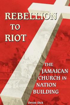 Paperback Rebellion To Riot: The Jamaican Church in Nation Building Book
