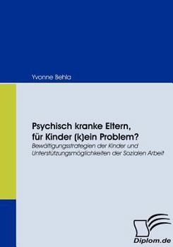 Paperback Psychisch kranke Eltern, für Kinder (k)ein Problem?: Bewältigungsstrategien der Kinder und Unterstützungsmöglichkeiten der Sozialen Arbeit [German] Book
