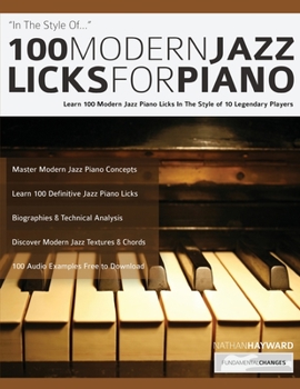 Paperback 100 Modern Jazz Licks For Piano: Learn 100 Modern Jazz Piano Licks In The Style of 10 Legendary Players Book