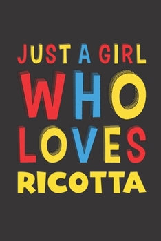 Paperback Just A Girl Who Loves Ricotta: Ricotta Lovers Girl Women Funny Gifts Lined Journal Notebook 6x9 120 Pages Book