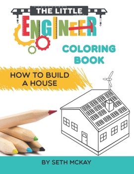 Paperback The Little Engineer Coloring Book: How to Build a House: Fun and Educational Coloring Story Book for Preschool and Elementary Children Book