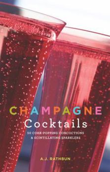 Hardcover Champagne Cocktails: 50 Cork-Popping Concoctions and Scintillating Sparklers Book