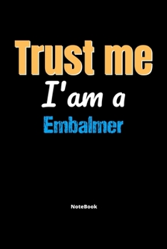 Trust Me I'm A Embalmer Notebook - Embalmer Funny Gift: Lined Notebook / Journal Gift, 120 Pages, 6x9, Soft Cover, Matte Finish