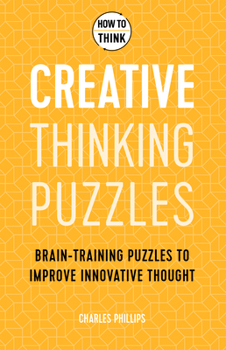 Paperback How to Think: Creative Thinking Puzzles: 50 Brain-Training Puzzles to Improve Innovation and Originality Book