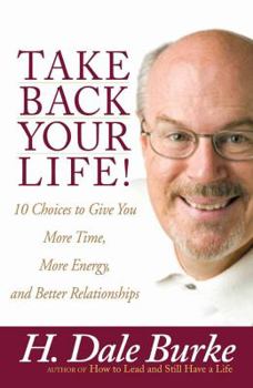 Paperback Take Back Your Life!: 10 Choices to Give You More Time, More Energy, and Better Relationships Book