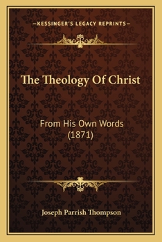 Paperback The Theology Of Christ: From His Own Words (1871) Book