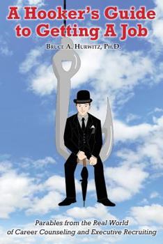 Paperback A Hooker's Guide to Getting A Job: Parables from the Real World of Career Counseling and Executive Recruiting Book