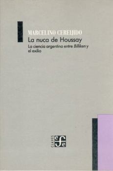La Nuca de Houssay. La Ciencia Argentina Entre Billiken y El Exilio