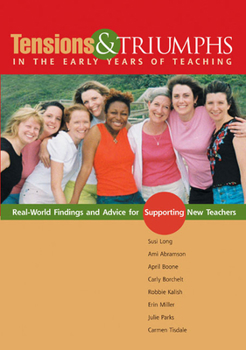 Tensions and Triumphs in the Early Years of Teaching: Real-world Findings and Advice For Supporting New Teachers