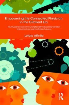 Hardcover Empowering the Connected Physician in the E-Patient Era: How Physician's Empowerment On Digital Health Tools Can Improve Patient Empowerment and Boost Book