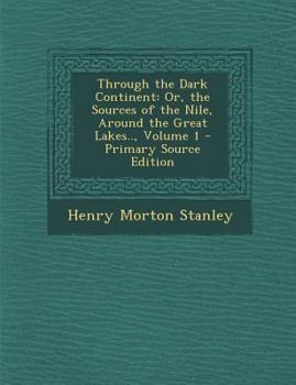 Through the Dark Continent : Or, the Sources of the Nile, Around the Great Lakes. . , Volume 1 - Primary Source Edition