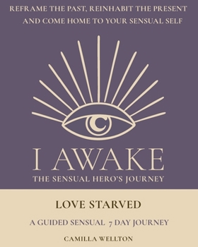 Love starved: A sensual 7 day journal (I AWAKE Your Sensual Hero's Journey)