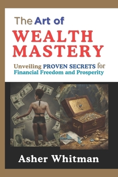 Paperback The Art of Wealth Mastery: Unveiling Proven Secrets for Financial Freedom and Prosperity, Book