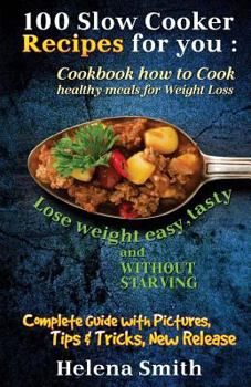 Paperback 100 Slow Cooker Recipes for You: Cookbook How to Cook Healthy Meals for Weight Loss: Complete Guide with Pictures, Tips and Tricks, New Release (Lose Book