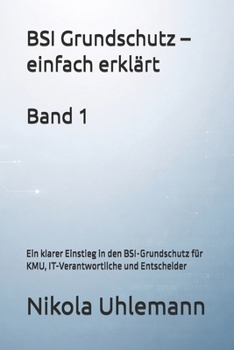 BSI Grundschutz – einfach erklärt: Ein klarer Einstieg in den BSI-Grundschutz für KMU, IT-Verantwortliche und Entscheider