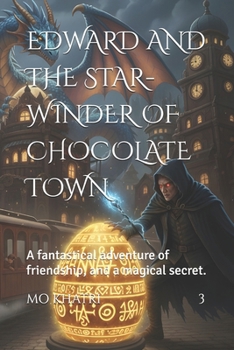 EDWARD AND THE STAR-WINDER OF CHOCOLATE TOWN: A fantastical adventure of friendship, and a magical secret. (Edward's Adventures)