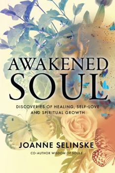 Awakened Soul : Discoveries of Healing, Self-Love and Spiritual Growth