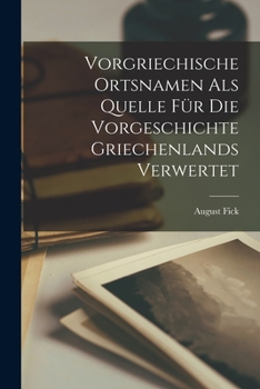 Paperback Vorgriechische Ortsnamen Als Quelle Für Die Vorgeschichte Griechenlands Verwertet [German] Book