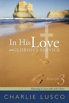 Paperback In His Love and Glorious Service: Season 3 Maturing in Your Walk with Christ Book