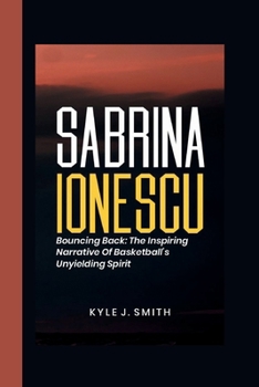 Paperback Sabrina Ionescu: Bouncing Back: The Inspiring Narrative of Basketball's Unyielding Spirit Book