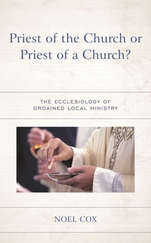 Hardcover Priest of the Church or Priest of a Church?: The Ecclesiology of Ordained Local Ministry Book