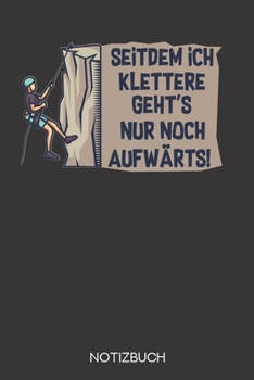 Seitdem ich klettere geht's nur noch aufwärts!: Notizbuch mit 120 Leeren Seiten im Format A5 (6x9 Zoll) (German Edition)