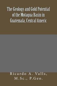 Paperback The Geology and Gold Potential of the Motagua Basin in Guatemala, Central Americ Book