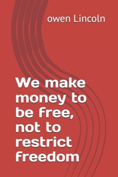 We make money to be free, not to restrict freedom (A guide to getting rich quickly)