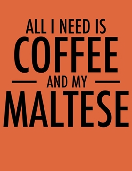 All I Need is Coffee and My Maltese: Planners for Maltese Mom (Maltese Gifts for Dog Mama)