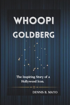 WHOOPI GOLDBERG: The Inspiring Story of a Hollywood Icon