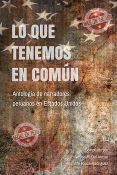 Paperback Lo Que Tenemos En Común: Antología de Narradores Peruanos En Estados Unidos [Spanish] Book