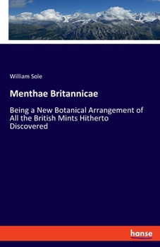 Paperback Menthae Britannicae: Being a New Botanical Arrangement of All the British Mints Hitherto Discovered Book