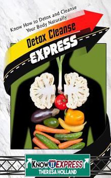 Paperback Detox Cleanse Express: Know How to Detox and Cleanse Your Body Naturally Book