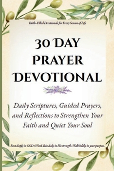 30 Day Prayer Devotional: Daily Scriptures, Guided Prayers, and Reflections to Strengthen Your Faith and Quiet Your Soul (Quick & Easy Guide to ... for Real Life, Rooted in GOD's Word.)