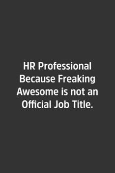 HR Professional Because Freaking Awesome Is Not an Official Job Title : Lined Notbook / Journal / Diary / Calendar / Planner / Sketchbook / Gift, 108 Blank Pages, 6x9, Matte Finish