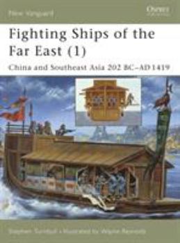 Fighting Ships of the Far East (1): China and Southeast Asia 202 BC–AD 1419: China and Southeast Asia 202 BC-AD 1419 Vol 1 - Book #1 of the Fighting Ships of the Far East