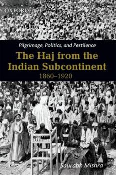 Hardcover Pilgrimage, Politics and Pestilence: The Haj from the Indian Subcontinent, 1860-1920 Book
