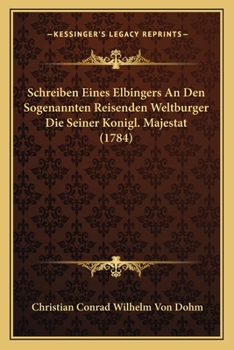 Schreiben Eines Elbingers An Den Sogenannten Reisenden Weltburger Die Seiner Konigl. Majestat (1784)
