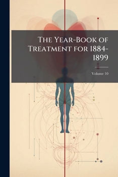 Paperback The Year-Book of Treatment for 1884-1899; Volume 10 Book