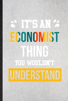 It's an Economist Thing You Wouldn't Understand: Lined Notebook For Economist Job Title. Ruled Journal For Favorite Career Future Graduate. Unique ... Blank Composition Great For School Writing