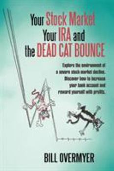 Paperback Your Stock Market Your IRA and THE DEAD CAT BOUNCE: Explore the environment of a severe stock market decline. Discover how to increase your bank accou Book