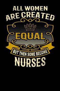 Paperback All Women Are Created Equal But Then Some Become Nurses: Funny 6x9 Nurse Notebook Book