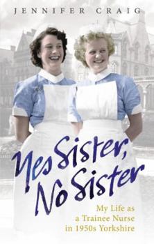 Paperback Yes Sister, No Sister: My Life as a Trainee Nurse in 1950s Yorkshire Book