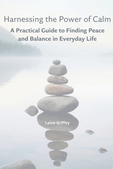 Paperback Harnessing the Power of Calm: A Practical Guide to Finding Peace and Balance in Everyday Life Book