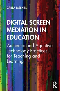 Paperback Digital Screen Mediation in Education: Authentic and Agentive Technology Practices for Teaching and Learning Book