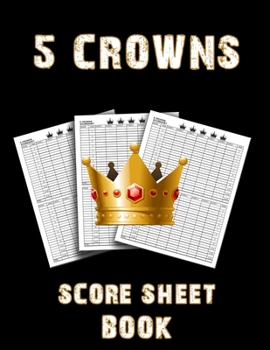 5 Crowns Score Sheet Book: 100 Personal Score Sheets for Game Recording, Five Crowns Game Record Keeper, 5 Crowns Score Sheets
